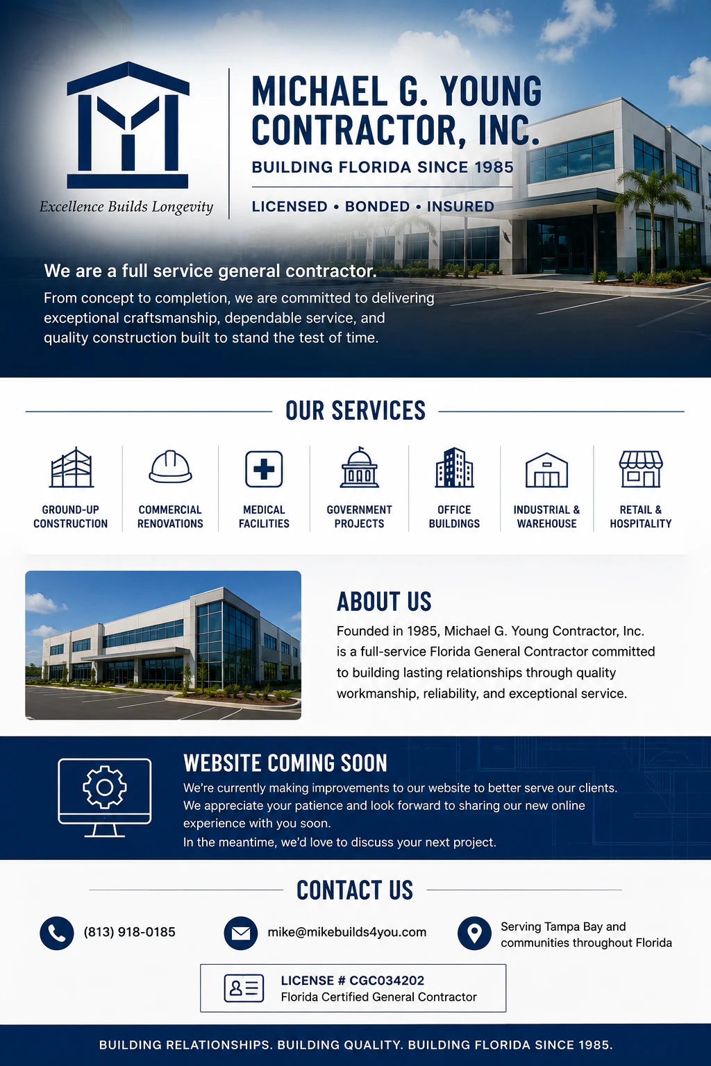 Michael G. Young Contractor, Inc. Building Florida since 1985. Licensed, bonded and insured. Full-service general contractor providing ground-up construction, commercial renovations, medical facilities, government projects, office buildings, industrial and warehouse construction, retail and hospitality construction. Website coming soon. Contact 813-918-0185 or mike@mikebuilds4you.com. Florida Certified General Contractor license CGC034202.